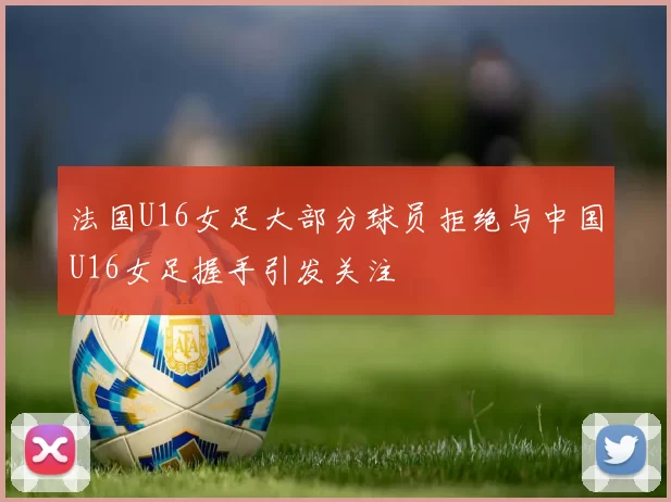 法国U16女足大部分球员拒绝与中国U16女足握手引发关注