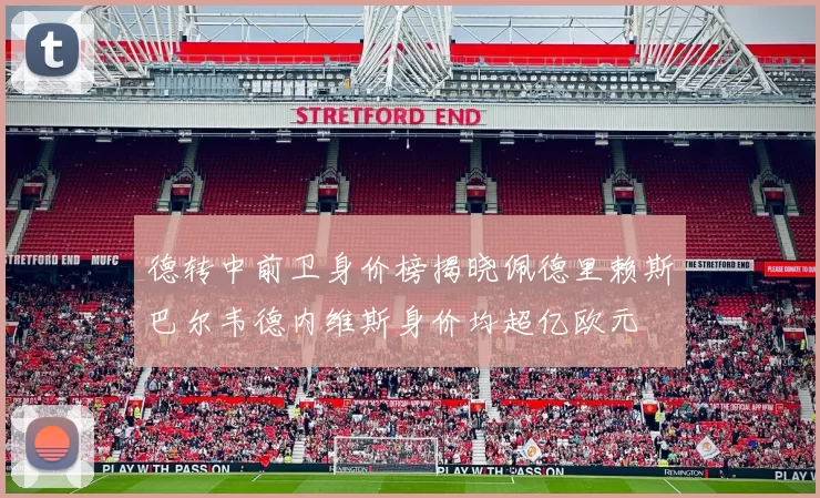 德转中前卫身价榜揭晓佩德里赖斯巴尔韦德内维斯身价均超亿欧元